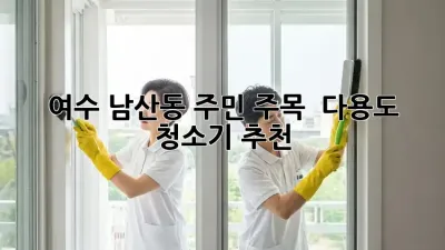 여수 남산동 주민 주목! ✨ 다용도 청소기 추천